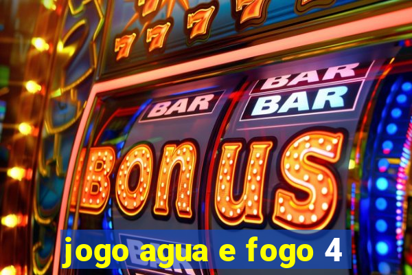 jogo agua e fogo 4