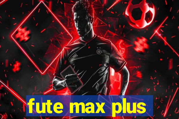 fute max plus