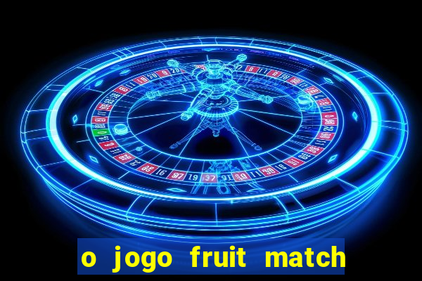o jogo fruit match paga mesmo