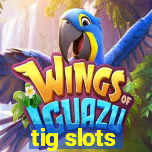 tig slots