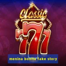 menina bonita fake story
