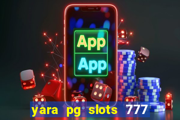 yara pg slots 777 paga mesmo