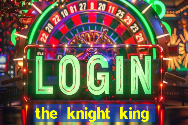 the knight king who returned with a god pt br