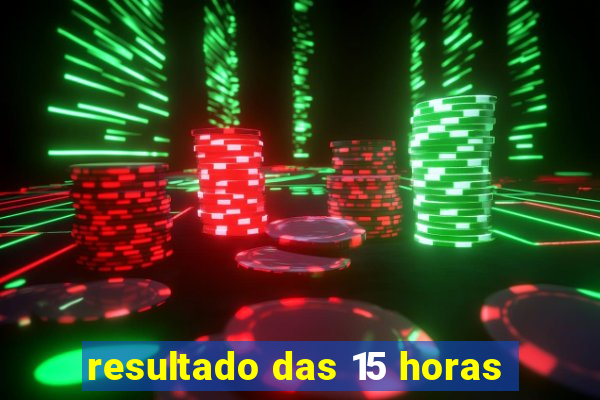 resultado das 15 horas