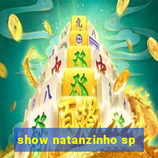 show natanzinho sp
