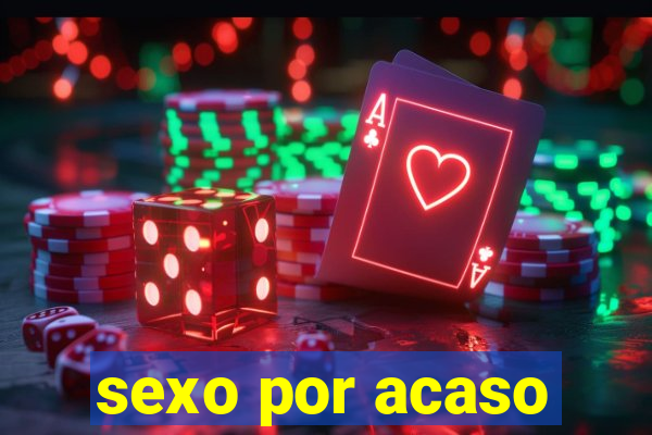 sexo por acaso