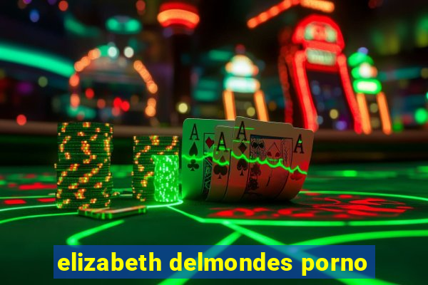 elizabeth delmondes porno