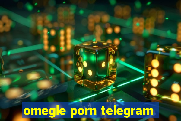 omegle porn telegram