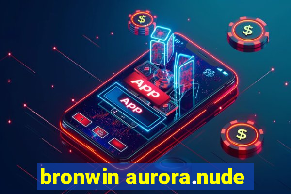 bronwin aurora.nude