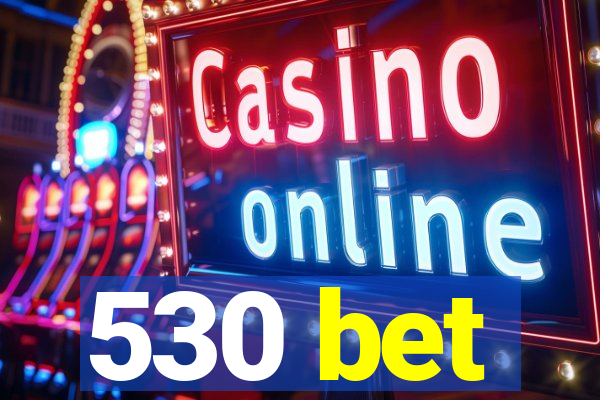 530 bet