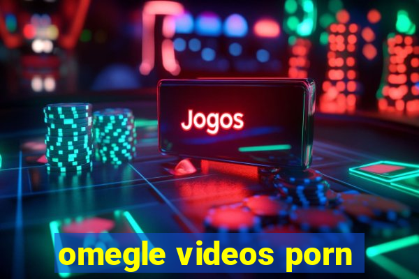 omegle videos porn