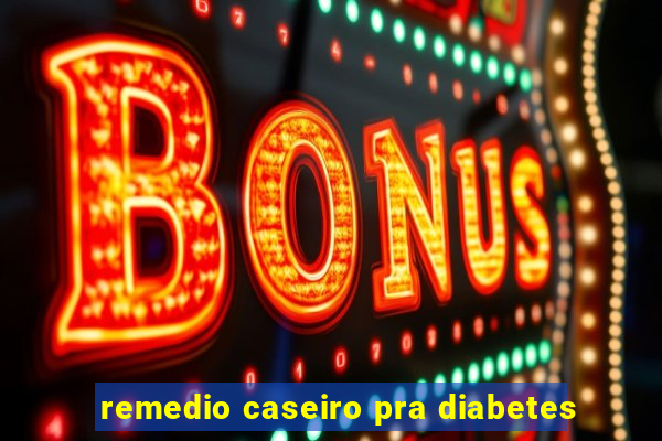 remedio caseiro pra diabetes