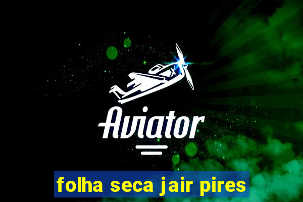 folha seca jair pires