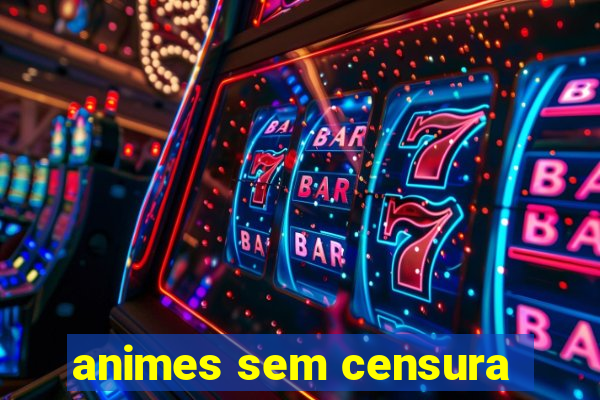 animes sem censura