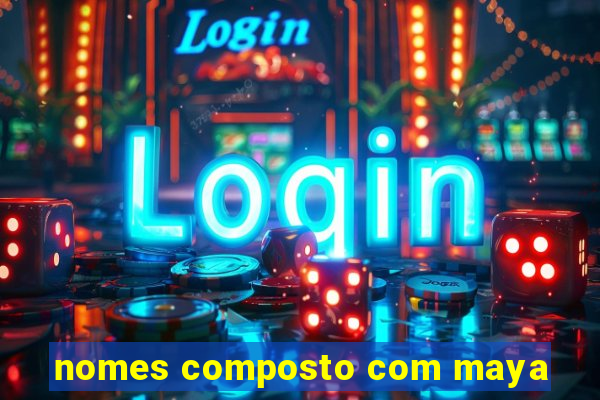 nomes composto com maya
