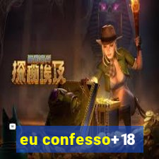 eu confesso+18