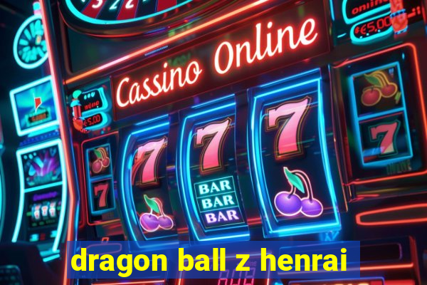 dragon ball z henrai