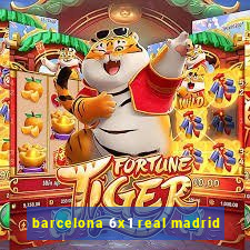 barcelona 6x1 real madrid