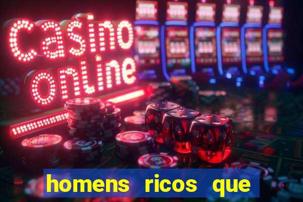 homens ricos que querem bancar