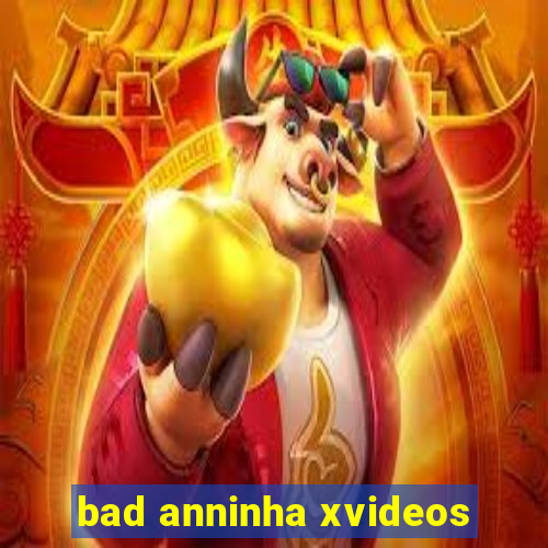 bad anninha xvideos