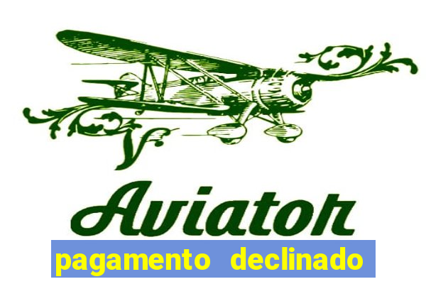 pagamento declinado o que significa