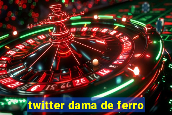 twitter dama de ferro