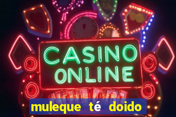 muleque té doido 4 assistir online