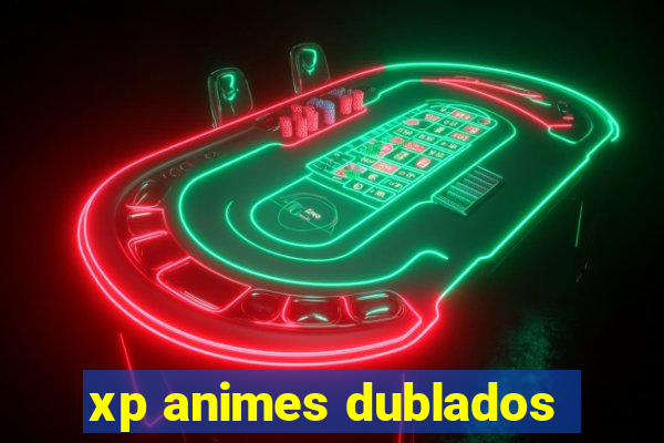 xp animes dublados