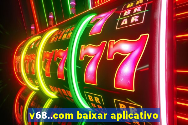 v68..com baixar aplicativo