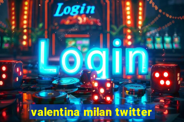 valentina milan twitter