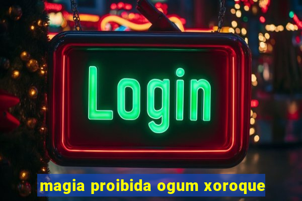 magia proibida ogum xoroque
