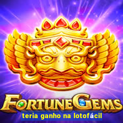 teria ganho na lotofácil