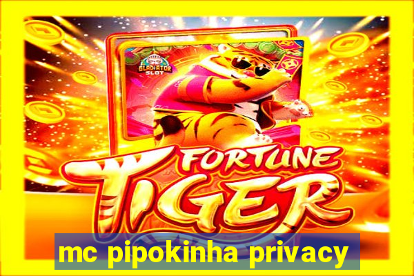 mc pipokinha privacy