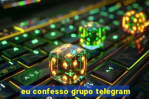 eu confesso grupo telegram