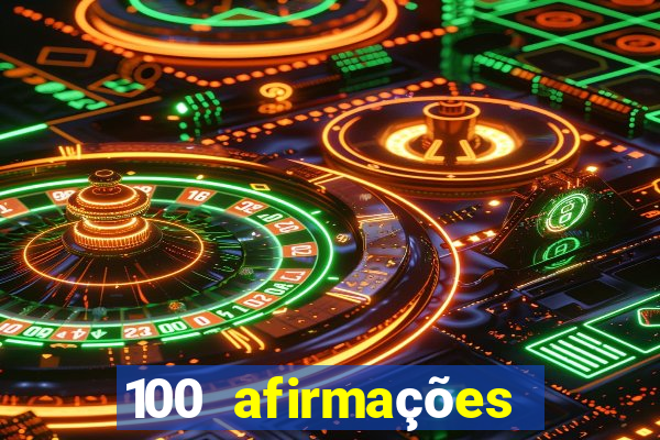 100 afirmações positivas lei da atração prosperidade e sucesso