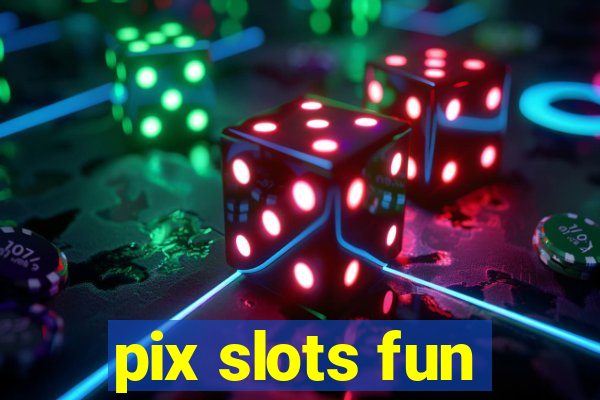 pix slots fun