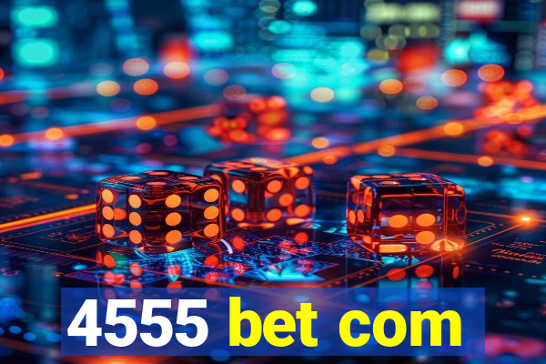4555 bet com