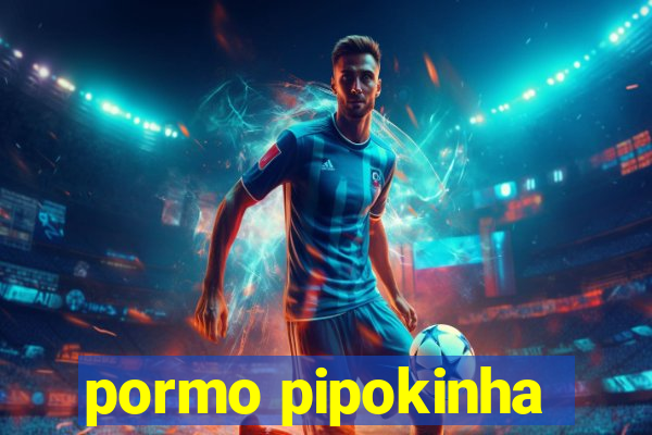 pormo pipokinha