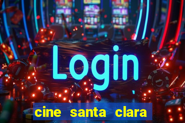 cine santa clara filme em cartaz