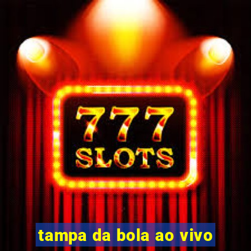 tampa da bola ao vivo