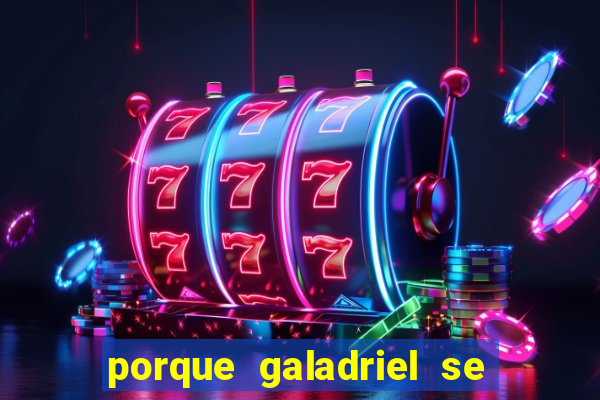 porque galadriel se transforma em o hobbit