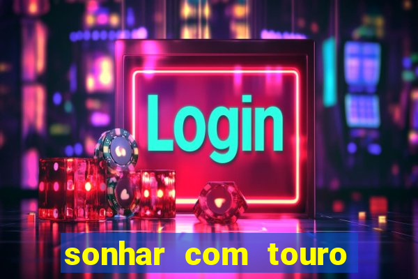 sonhar com touro bravo no mundo espiritual