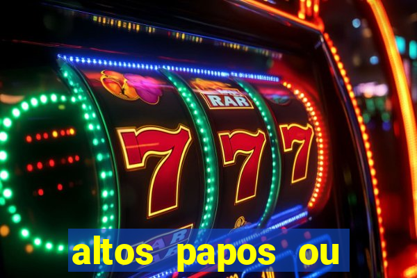 altos papos ou autos papos