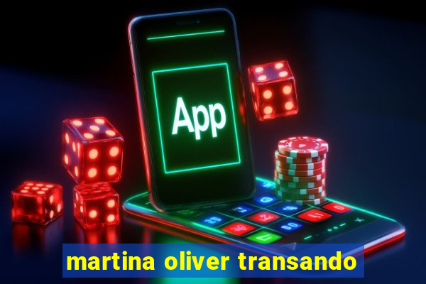 martina oliver transando