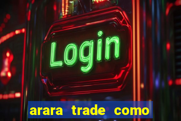 arara trade como ganhar dinheiro