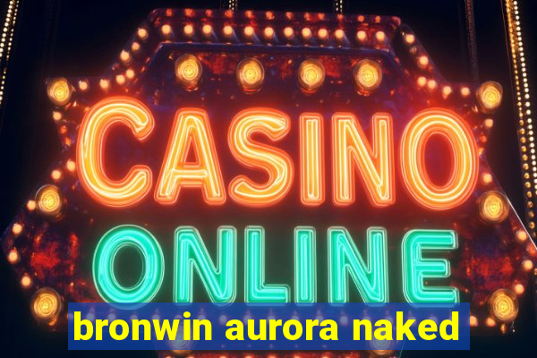 bronwin aurora naked
