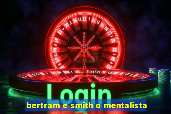 bertram e smith o mentalista