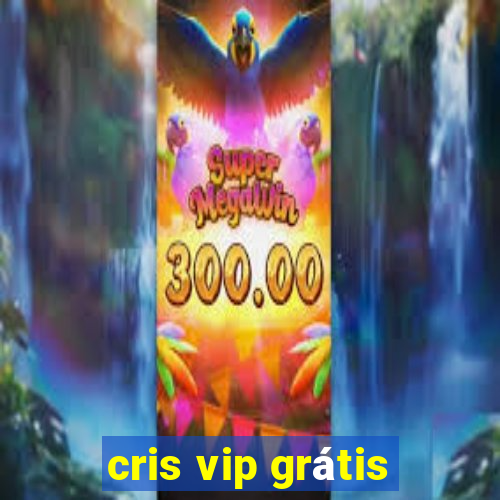 cris vip grátis