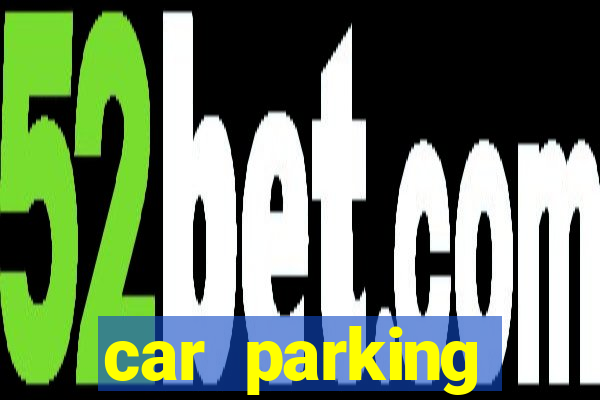car parking dinheiro infinito e tudo desbloqueado