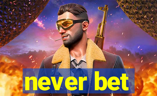 never bet